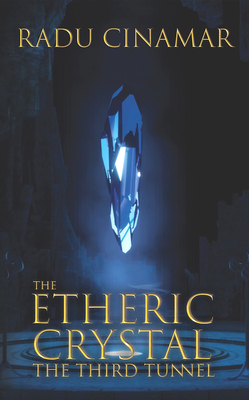 The Etheric Crystal: The Third Tunnel - Radu Cinamar, and Peter Moon (Translated by)