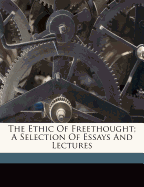 The Ethic of Freethought; A Selection of Essays and Lectures