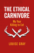 The Ethical Carnivore: My Year Killing to Eat