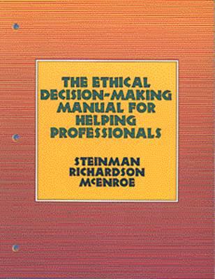 The Ethical Decision-Making Manual for Helping Professionals - Steinman, Sarah O, and Richardson, Nan Franks, and McEnroe, Tim