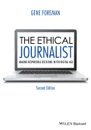The Ethical Journalist: Making Responsible Decisions in the Digital Age