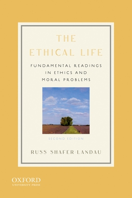 The Ethical Life: Fundamental Readings in Ethics and Moral Problems - Russ Shafer-Landau