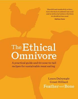 The Ethical Omnivore: A practical guide and 60 nose-to-tail recipes for sustainable meat eating - Dalrymple, Laura, and Hilliard, Grant