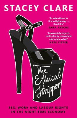 The Ethical Stripper: Sex, Work and Labour Rights in the Night-time Economy - Clare, Stacey