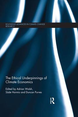 The Ethical Underpinnings of Climate Economics - Walsh, Adrian (Editor), and Hormio, Sde (Editor), and Purves, Duncan (Editor)