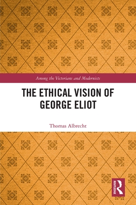 The Ethical Vision of George Eliot - Albrecht, Thomas