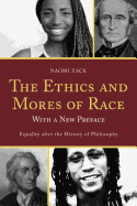 The Ethics and Mores of Race: Equality After the History of Philosophy, with a New Preface