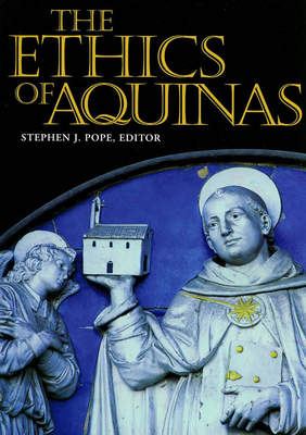 The Ethics of Aquinas - Pope, Stephen J (Editor), and Boyle, Daniel J (Contributions by), and Pinckaers, Servais-Theodore (Contributions by)
