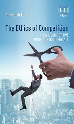 The Ethics of Competition: How a Competitive Society Is Good for All - Lutge, Christoph