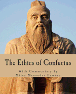 The Ethics of Confucius: The Sayings of the Master and His Disciples on the Conduct of the Superior Man