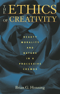 The Ethics of Creativity: Beauty, Morality, and Nature in a Processive Cosmos