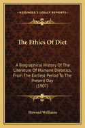 The Ethics Of Diet: A Biographical History Of The Literature Of Humane Dietetics, From The Earliest Period To The Present Day (1907)