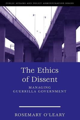 The Ethics of Dissent: Managing Guerrilla Government - O leary, Rosemary