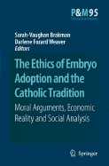 The Ethics of Embryo Adoption and the Catholic Tradition: Moral Arguments, Economic Reality and Social Analysis - Brakman, Sarah-Vaughan (Editor), and Fozard Weaver, Darlene (Editor)