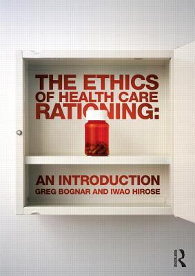 The Ethics of Health Care Rationing: An Introduction - Bognar, Greg, and Hirose, Iwao