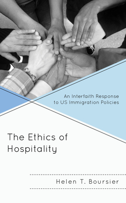 The Ethics of Hospitality: An Interfaith Response to Us Immigration Policies - Boursier, Helen T, St.