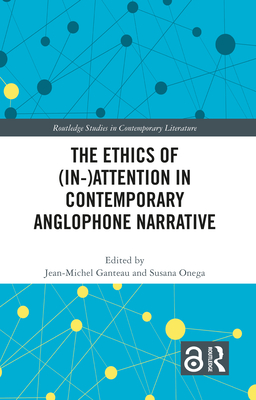 The Ethics of (In-)Attention in Contemporary Anglophone Narrative - Ganteau, Jean-Michel (Editor), and Onega, Susana (Editor)