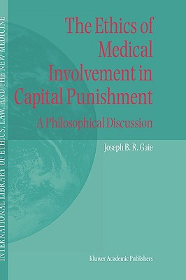 The Ethics of Medical Involvement in Capital Punishment: A Philosophical Discussion - Gaie, Joseph B R