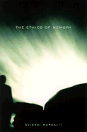 The Ethics of Memory - Margalit, Avishai, and Margalit