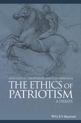 The Ethics of Patriotism: A Debate - Kleinig, John, and Keller, Simon, and Primoratz, Igor