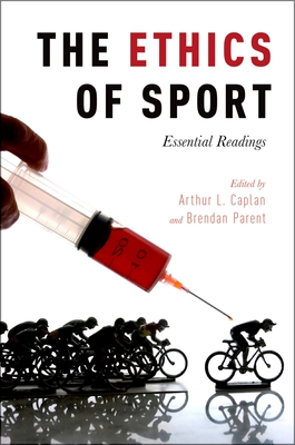 The Ethics of Sport: Essential Readings - Caplan, Arthur L (Editor), and Parent, Brendan (Editor)
