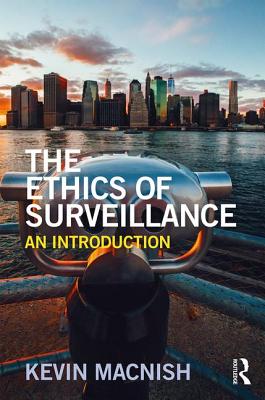 The Ethics of Surveillance: An Introduction - Macnish, Kevin