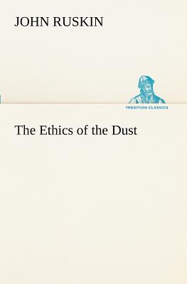 The Ethics of the Dust - Ruskin, John