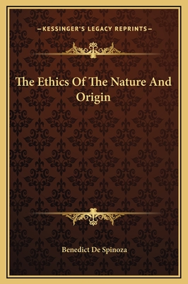 The Ethics of the Nature and Origin - Spinoza, Benedict De