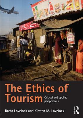 The Ethics of Tourism: Critical and Applied Perspectives - Lovelock, Brent, and Lovelock, Kirsten