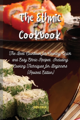 The Ethnic Cookbook: The Best Cookbook for Cooking Quick and Easy Ethnic Recipes, Including Cooking Techniques for Beginners (Revised Edition) - Gima, Shin