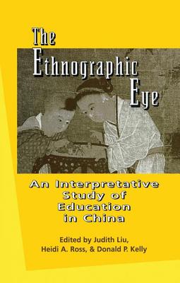 The Ethnographic Eye: Interpretive Studies of Education in China - Ross, Heidi (Editor), and Liu, Judith (Editor), and Kelly, Donald P (Editor)