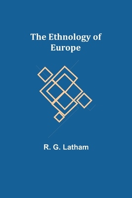 The Ethnology of Europe - G Latham, R