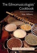 The Ethnomusicologists' Cookbook: Complete Meals from Around the World