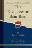 The Etiology of Beri-Beri (Classic Reprint)