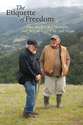 The Etiquette of Freedom: Gary Snyder, Jim Harrison, and the Practice of the Wild - Snyder, Gary, and Harrison, Jim, and Ebenkamp, Paul (Editor)
