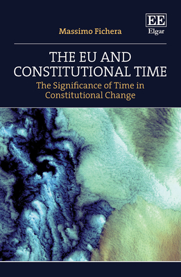 The EU and Constitutional Time: The Significance of Time in Constitutional Change - Fichera, Massimo