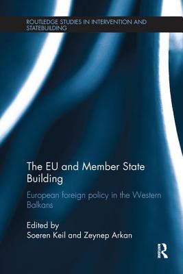 The EU and Member State Building: European Foreign Policy in the Western Balkans - Keil, Soeren (Editor), and Arkan, Zeynep (Editor)