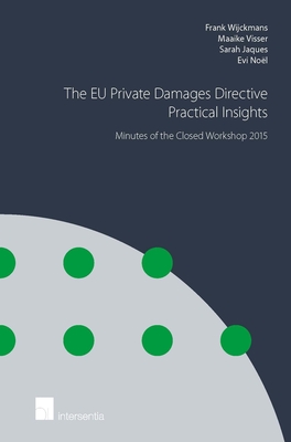 The EU Private Damages Directive - Practical Insights: Minutes of the Closed Workshop 2015 - Wijckmans, Frank (Editor), and Visser, Maaike, and Jaques, Sarah