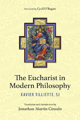 The Eucharist in Modern Philosophy - Tilliette Op Xavier, and Ciraulo, Jonathan Martin (Translated by), and O'Regan, Cyril (Foreword by)