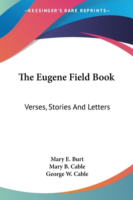 The Eugene Field Book: Verses, Stories And Letters - Burt, Mary E (Editor), and Cable, Mary B (Editor), and Cable, George W (Introduction by)