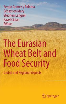 The Eurasian Wheat Belt and Food Security: Global and Regional Aspects - Gomez y Paloma, Sergio (Editor), and Mary, Sbastien (Editor), and Langrell, Stephen (Editor)