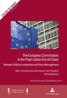 The European Commission in the Post-Lisbon Era of Crises: Between Political Leadership and Policy Management - Chang, Michele (Editor), and Monar, Jrg (Editor)