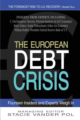 The European Debt Crisis: Fourteen Insiders and Experts Weigh In - Vander Pol, Stacie (Editor), and Multiple Authors