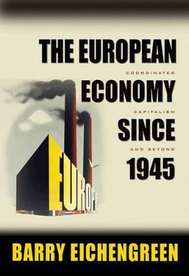 The European Economy Since 1945: Coordinated Capitalism and Beyond - Eichengreen, Barry