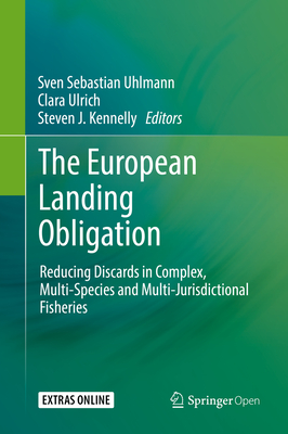 The European Landing Obligation: Reducing Discards in Complex, Multi-Species and Multi-Jurisdictional Fisheries - Uhlmann, Sven Sebastian (Editor), and Ulrich, Clara (Editor), and Kennelly, Steven J (Editor)