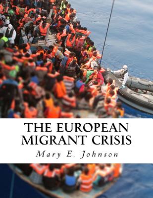 The European Migrant Crisis: Unprecedented Displacement on an International Scale - Johnson, Mary E