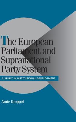 The European Parliament and Supranational Party System: A Study in Institutional Development - Kreppel, Amie