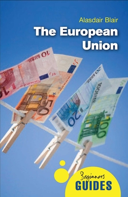 The European Union: A Beginner's Guide - Blair, Alasdair