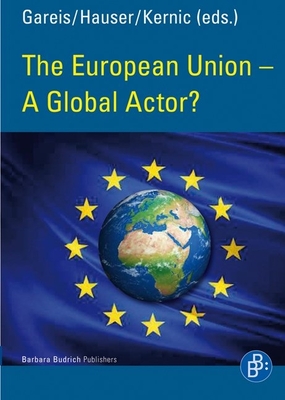 The European Union - A Global Actor? - Gareis, Sven Bernhard (Editor), and Hauser, Gunther, Dr. (Editor), and Kernic, Franz (Editor)