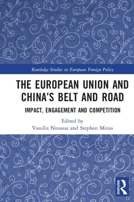 The European Union and China's Belt and Road: Impact, Engagement and Competition - Ntousas, Vassilis (Editor), and Minas, Stephen (Editor)